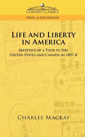 Life and Liberty in America, Sketches of a Tour in the United States and Canada in 1857-8 de Charles MacKay