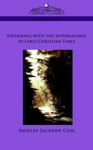 Experience with the Supernatural in Early Christian Times de Shirley Jackson Case