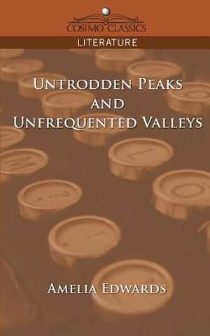 Untrodden Peaks and Unfrequented Valleys de Amelia Edwards