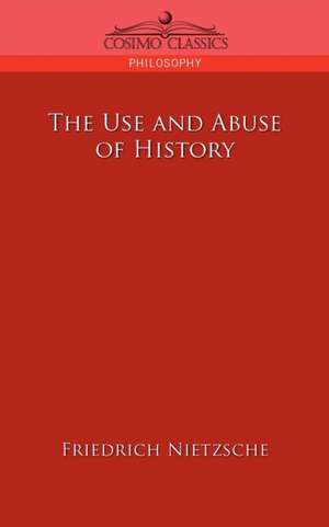 The Use and Abuse of History de Friedrich Wilhelm Nietzsche