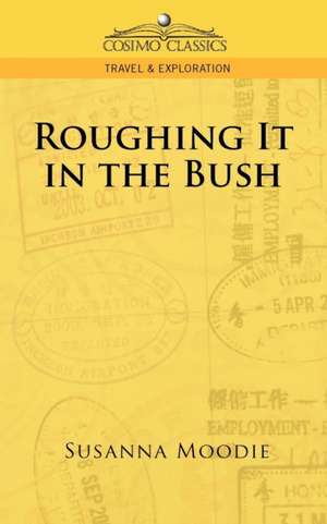 Roughing It in the Bush de Susanna Moodie