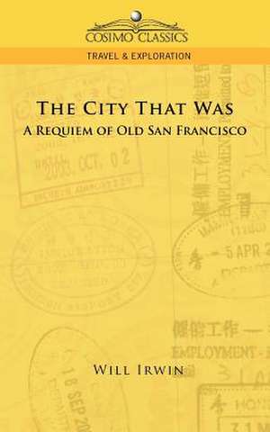 The City That Was, a Requiem of Old San Francisco de Will Irwin