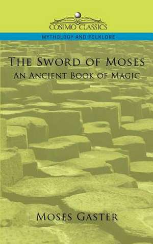 The Sword of Moses, an Ancient Book of Magic de Moses Gaster