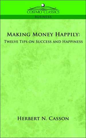 Making Money Happily: Twelve Tips on Success and Happiness de Herbert Newton Casson