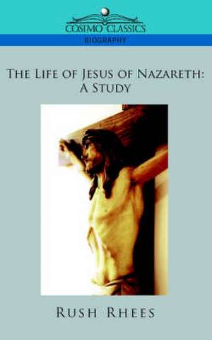 The Life of Jesus of Nazareth: A Study de Rush Rhees