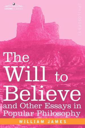 The Will to Believe and Other Essays in Popular Philosophy de William James