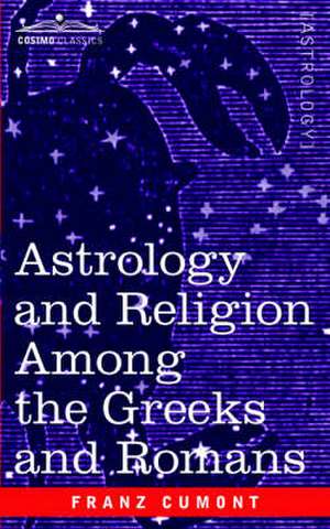 Astrology and Religion Among the Greeks and Romans de Franz Valery Marie Cumont