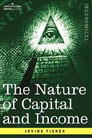 The Nature of Capital and Income de Irving Fisher