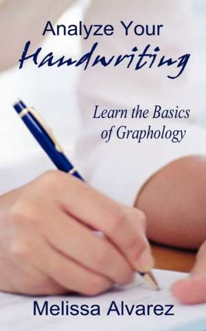 Analyze Your Handwriting: Learn the Basics of Graphology de Melissa Alvarez