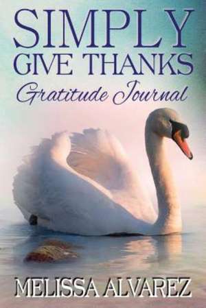 Simply Give Thanks Gratitude Journal de Melissa Alvarez