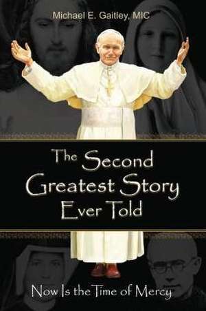 The Second Greatest Story Ever Told: Now Is the Time of Mercy de Gaitley E. Michael