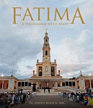 Fatima: A Pilgrimage with Mary de Joseph Roesch