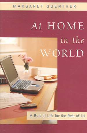 At Home in the World: A Rule of Life for the Rest of Us de Margaret Guenther