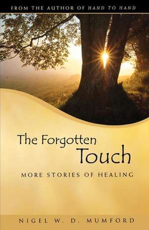 The Forgotten Touch: More Stories of Healing de Nigel W. D. Mumford