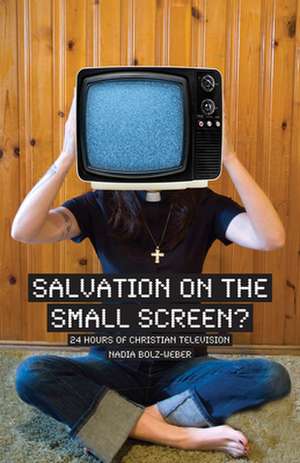 Salvation on the Small Screen: 24 Hours of Christian Television de Nadia Bolz-Weber