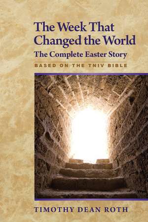 The Week That Changed the World: The Complete Easter Story de Timothy Dean Roth