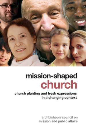 Mission-Shaped Church: Church Planting and Fresh Expressions in a Changing Context de Archbishop's Council on Mission and Publ