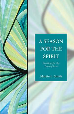 A Season for the Spirit: Readings for the Days of Lent de Martin L Smith