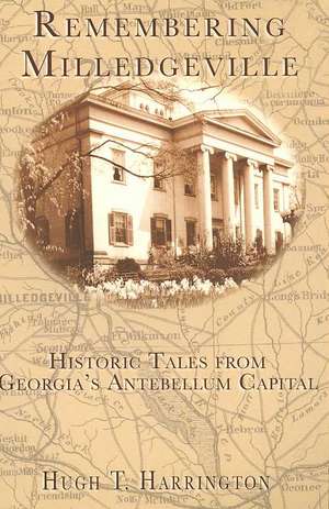 Remembering Milledgeville: Historic Tales from Georgia's Antebellum Capital de Hugh T. Harrington