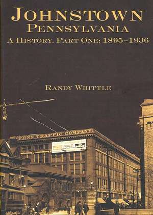 Johnstown, Pennsylvania: 1895-1936 de Randy G. Whittle