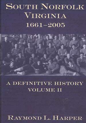 South Norfolk, Virginia, 1661-2005: A Definitive History, Volume II de Raymond L. Harper