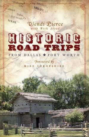 Historic Road Trips from Dallas/Fort Worth de Wendi Pierce