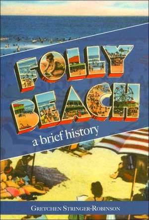 Folly Beach: A Brief History de Gretchen Stringer-Robinson