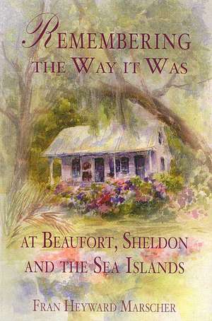 Remembering the Way It Was at Beaufort, Sheldon and the Sea Islands de Fran Heyward Marscher