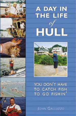 A Day in the Life of Hull: You Don't Have to Catch Fish to Go Fishin' de John Galluzzo