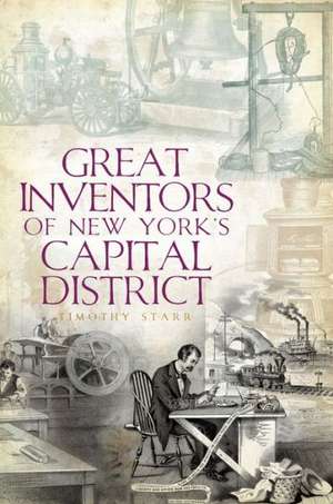 Great Inventors of New York's Capital District de Timothy Starr