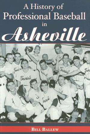 A History of Professional Baseball in Asheville de Bill Ballew