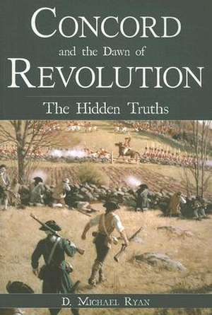 Concord and the Dawn of Revolution: The Hidden Truths de D. Michael Ryan