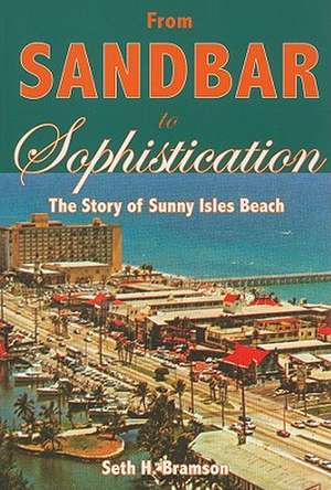 From Sandbar to Sophistication: The Story of Sunny Isles Beach de Seth H. Bramson