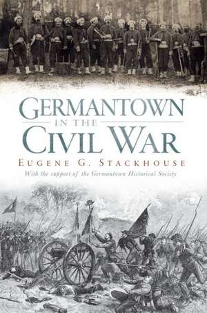 Germantown in the Civil War de Eugene Glenn Stackhouse