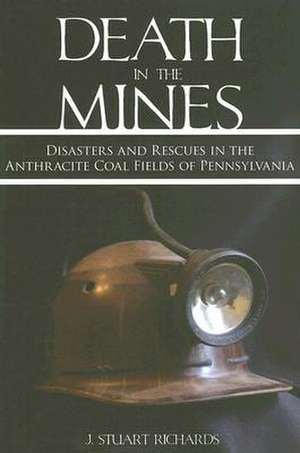 Death in the Mines: Disasters and Rescues in the Anthracite Coal Fields of Pennsylvania de J. Stuart Richards