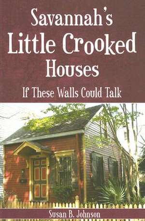 Savannah's Little Crooked Houses: If These Walls Could Talk de Susan B. Johnson