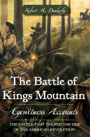 The Battle of Kings Mountain: Eyewitness Accounts de Robert M. Dunkerly