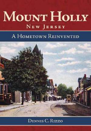 Mount Holly, New Jersey: A Hometown Reinvented de Dennis C. Rizzo