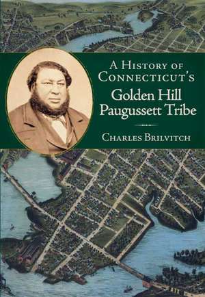 A History of Connecticut's Golden Hill Paugussett Tribe de Charles W. Brilvitch