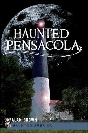 Haunted Pensacola de Alan Brown