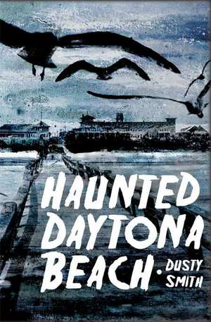 Haunted Daytona Beach de Dusty Smith