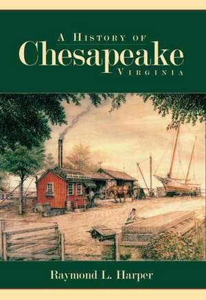 The History of Chesapeake, Virginia de Raymond L. Harper