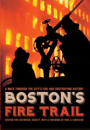 Boston's Fire Trail: A Walk Through the City's Fire and Firefighting History de Boston Fire Historical Society