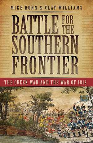 Battle for the Southern Frontier: The Creek War and the War of 1812 de Mike Bunn