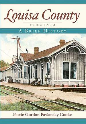 Louisa County, Virginia: A Brief History de Pattie Gordon Pavlansky Cooke