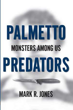 Palmetto Predators: Monsters Among Us de Mark R. Jones