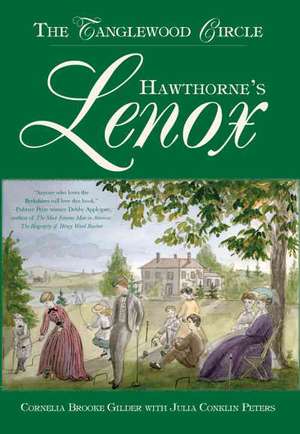 Hawthorne's Lenox: The Tanglewood Circle de Cornelia Brooke Gilder