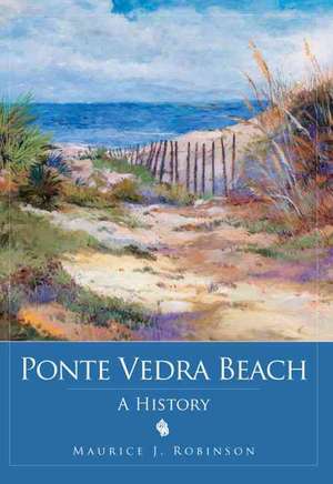 Ponte Vedra Beach: A History de Maurice J. Robinson