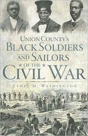 Union County's Black Soldiers and Sailors of the Civil War de Ethel M. Washington