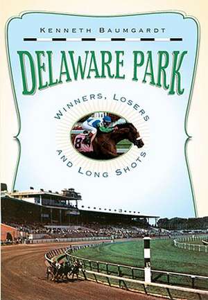 Delaware Park: Winners, Losers and Long Shots de Kenneth Baumgardt